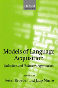 Title: Models of Language Acquisition: Inductive and Deductive Approaches, Author: Peter Broeder