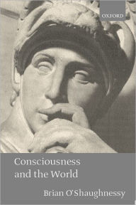 Title: Consciousness and the World / Edition 1, Author: Brian O'Shaughnessy