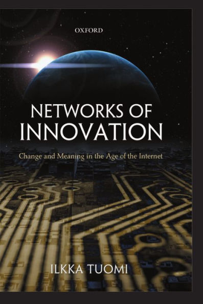 Networks of Innovation: Change and Meaning in the Age of the Internet / Edition 1