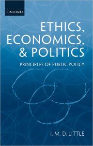 Title: Ethics, Economics, and Politics: Some Principles of Public Policy, Author: I. M. D. Little