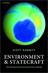 Title: Environment and Statecraft: The Strategy of Environmental Treaty-Making, Author: Scott Barrett