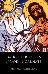 Title: The Resurrection of God Incarnate / Edition 1, Author: Richard Swinburne