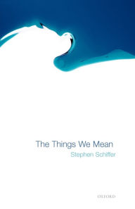 Title: The Things We Mean / Edition 1, Author: Stephen Schiffer