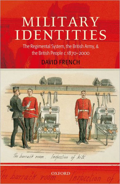 Military Identities: The Regimental System, the British Army, and the British People c.1870-2000