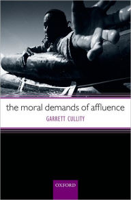 Title: The Moral Demands of Affluence / Edition 1, Author: Garrett Cullity