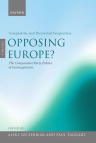 Title: Opposing Europe? The Comparative Party Politics of Euroscepticism: Volume 2: Comparative and Theoretical Perspectives, Author: Aleks Szczerbiak