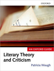 Title: Literary Theory and Criticism: An Oxford Guide / Edition 1, Author: Patricia Waugh