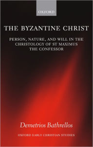 Title: The Byzantine Christ: Person, Nature, and Will in the Christology of Saint Maximus the Confessor, Author: Demetrios Bathrellos