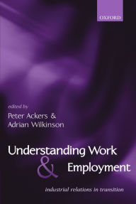 Title: Understanding Work and Employment: Industrial Relations in Transition, Author: Peter Ackers