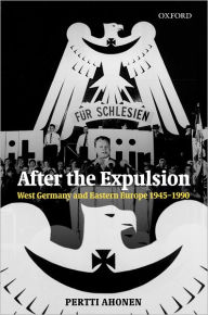 Title: After the Expulsion: West Germany and Eastern Europe 1945-1990, Author: Pertti Ahonen