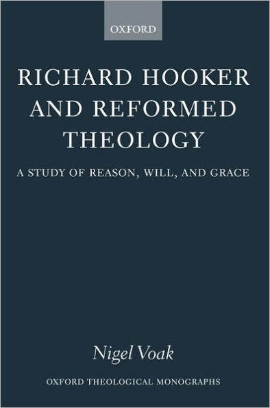 Richard Hooker and Reformed Theology: A Study of Reason, Will, and Grace