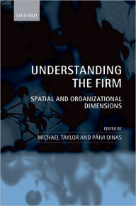 Title: Understanding the Firm: Spatial and Organizational Dimensions, Author: Michael Taylor