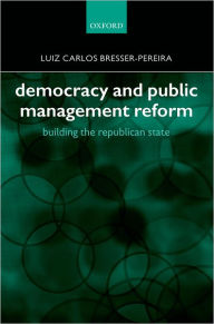 Title: Democracy and Public Management Reform: Building the Republican State, Author: Luiz Carlos Bresser-Pereira