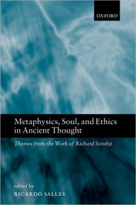 Title: Metaphysics, Soul, and Ethics in Ancient Thought: Themes from the Work of Richard Sorabji, Author: Ricardo Salles