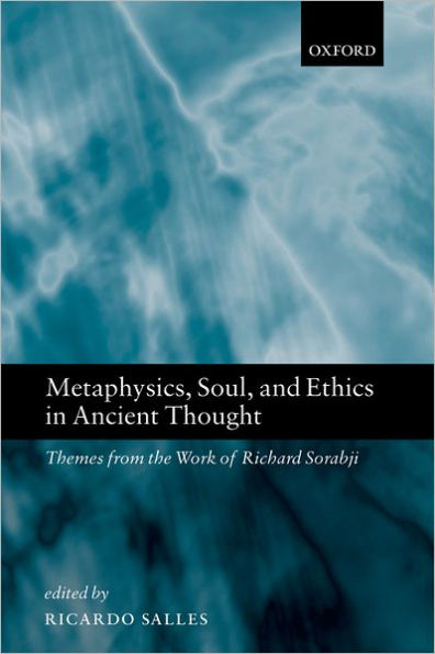 Metaphysics, Soul, and Ethics in Ancient Thought: Themes from the Work of Richard Sorabji