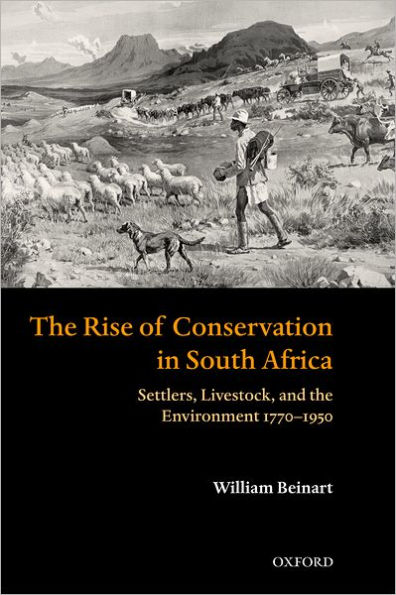 The Rise of Conservation in South Africa: Settlers, Livestock, and the Environment 1770-1950