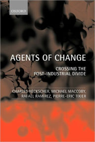 Title: Agents of Change: Crossing the Post-Industrial Divide / Edition 1, Author: Charles Heckscher