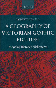 Title: A Geography of Victorian Gothic Fiction: Mapping History's Nightmares, Author: Robert Mighall