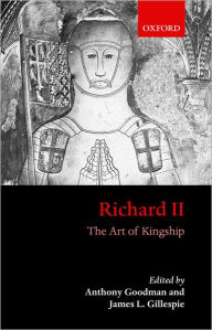 Title: Richard II: The Art of Kingship, Author: Anthony Goodman