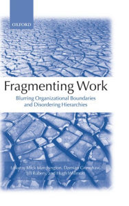 Title: Fragmenting Work: Blurring Organizational Boundaries and Disordering Hierarchies, Author: Mick Marchington