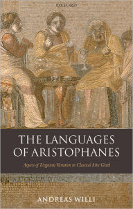 Title: The Languages of Aristophanes: Aspects of Linguistic Variation in Classical Attic Greek, Author: Andreas Willi