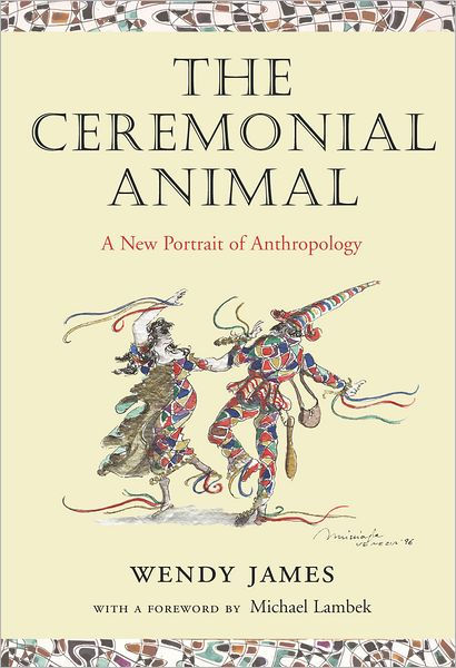 The Ceremonial Animal: A New Portrait of Anthropology by Wendy James ...