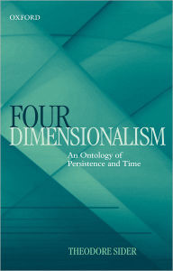 Title: Four-Dimensionalism: An Ontology of Persistence and Time / Edition 1, Author: Theodore Sider