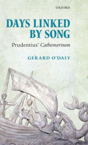 Title: Days Linked by Song: Prudentius' Cathemerinon, Author: Gerard O'Daly