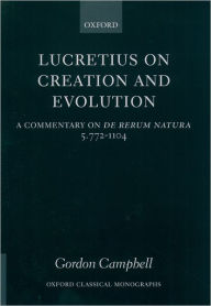 Title: Lucretius on Creation and Evolution: A Commentary on De Rerum Natura, Book Five, Lines 772-1104, Author: Gordon Campbell