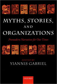Title: Myths, Stories, and Organizations: Premodern Narratives for Our Times, Author: Yiannis Gabriel