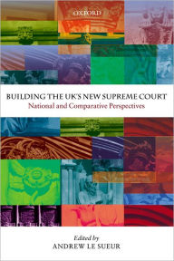 Title: Building the UK's New Supreme Court: National and Comparative Perspectives, Author: Andrew Le Sueur