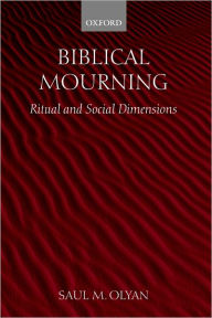 Title: Biblical Mourning: Ritual and Social Dimensions, Author: Saul M. Olyan
