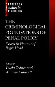 Title: The Criminological Foundations of Penal Policy: Essays in Honour of Roger Hood, Author: Lucia Zedner