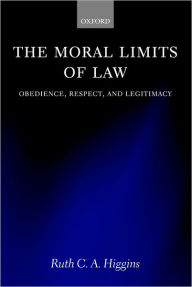Title: The Moral Limits of Law: Obedience, Respect, and Legitimacy, Author: Ruth C. A. Higgins