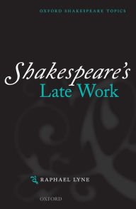 Title: Shakespeare's Late Work, Author: Raphael  Lyne