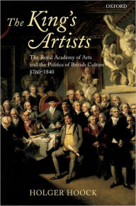Title: The King's Artists: The Royal Academy of Arts and the Politics of British Culture 1760-1840, Author: Holger Hoock