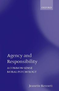 Title: Agency and Responsibility: A Common-sense Moral Psychology, Author: Jeanette Kennett