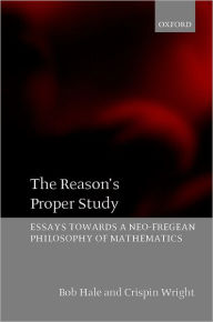Title: The Reason's Proper Study: Essays towards a Neo-Fregean Philosophy of Mathematics, Author: Bob Hale