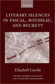 Title: Literary Silences in Pascal, Rousseau, and Beckett, Author: Elisabeth Marie Loevlie