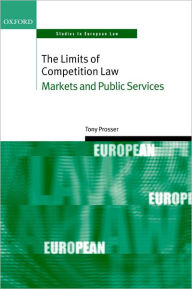 Title: The Limits of Competition Law: Markets and Public Services, Author: Tony Prosser