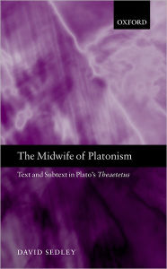 Title: The Midwife of Platonism: Text and Subtext in Plato's Theaetetus, Author: David Sedley