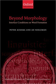 Title: Beyond Morphology: Interface Conditions on Word Formation, Author: Peter Ackema