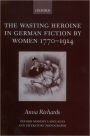 The Wasting Heroine in German Fiction by Women 1770-1914