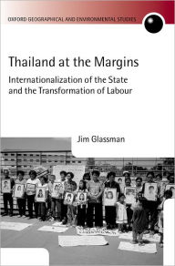 Title: Thailand at the Margins: Internationalization of the State and the Transformation of Labour, Author: Jim Glassman