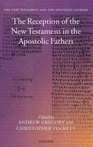 Title: The Reception of the New Testament in the Apostolic Fathers, Author: Andrew Gregory