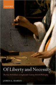 Title: Of Liberty and Necessity: The Free Will Debate in Eighteenth-Century British Philosophy, Author: James A. Harris