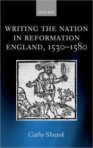 Title: Writing the Nation in Reformation England, 1530-1580, Author: Cathy Shrank