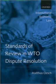 Title: Standards of Review in WTO Dispute Resolution, Author: Matthias Oesch