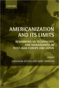 Title: Americanization and Its Limits: Reworking US Technology and Management in Post-War Europe and Japan, Author: Jonathan Zeitlin