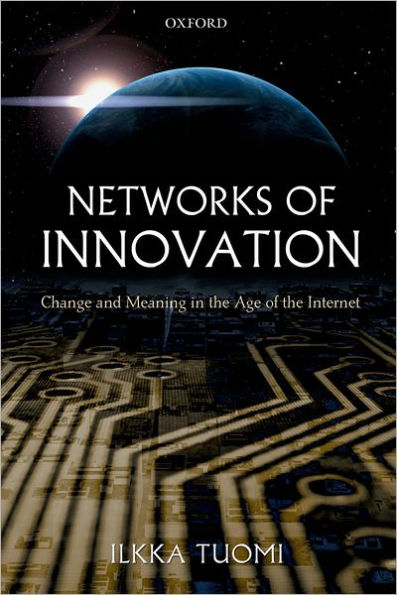 Networks of Innovation: Change and Meaning in the Age of the Internet